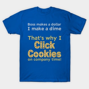 I click cookies on company time T-Shirt